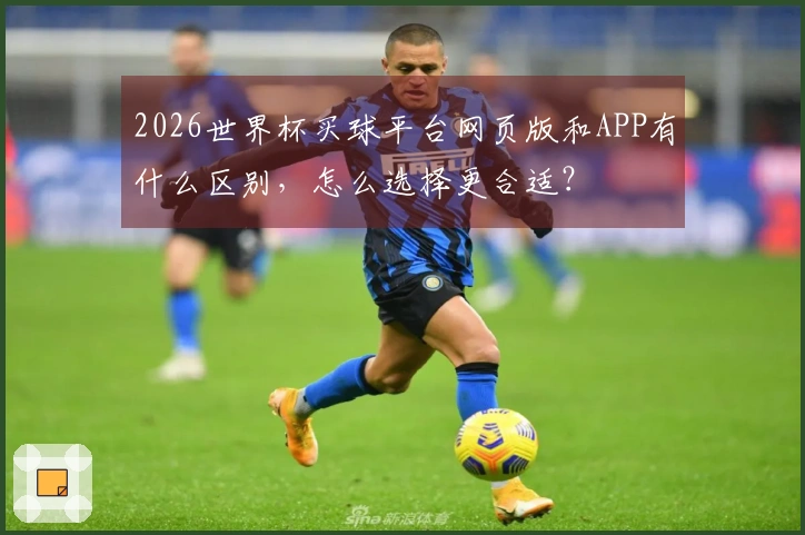 2026世界杯买球平台网页版和APP有什么区别，怎么选择更合适？